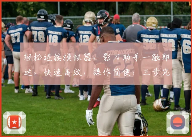 轻松连接模拟器，影刀助手一触即达，快速高效，操作简便，三步完成，告别繁琐